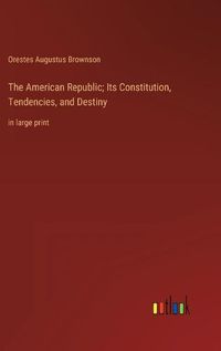 Cover image for The American Republic; Its Constitution, Tendencies, and Destiny