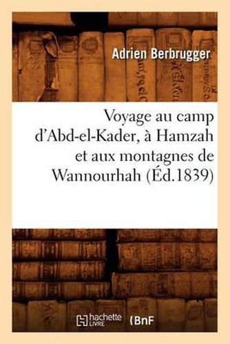 Voyage Au Camp d'Abd-El-Kader, A Hamzah Et Aux Montagnes de Wannourhah (Ed.1839)