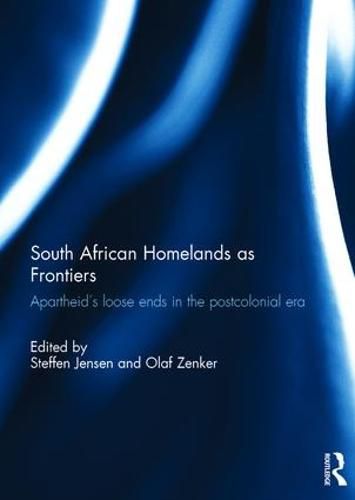 Cover image for South African Homelands as Frontiers: Apartheid's Loose Ends in the Postcolonial Era