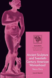 Cover image for Ancient Sculpture and Twentieth-Century American Womanhood