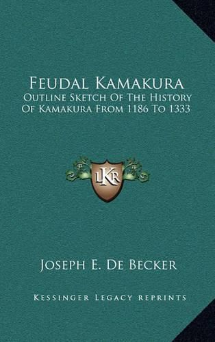 Cover image for Feudal Kamakura: Outline Sketch of the History of Kamakura from 1186 to 1333