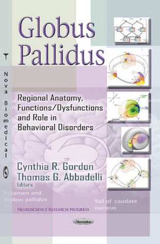 Cover image for Globus Pallidus: Regional Anatomy, Functions / Dysfunctions & Role in Behavioral Disorders