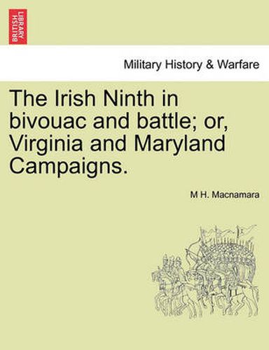 Cover image for The Irish Ninth in Bivouac and Battle; Or, Virginia and Maryland Campaigns.