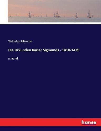 Cover image for Die Urkunden Kaiser Sigmunds - 1410-1439: II. Band