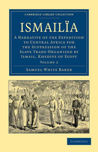 Cover image for Ismailia: A Narrative of the Expedition to Central Africa for the Suppression of the Slave Trade Organized by Ismail, Khedive of Egypt