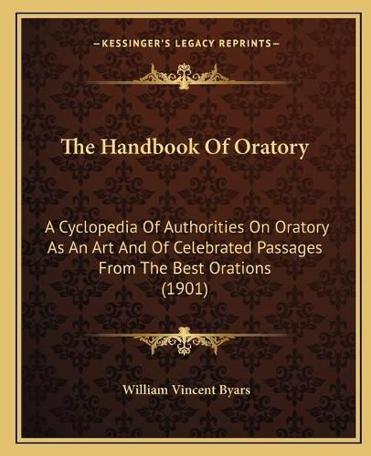 The Handbook of Oratory: A Cyclopedia of Authorities on Oratory as an Art and of Celebrated Passages from the Best Orations (1901)