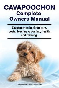 Cover image for Cavapoochon Complete Owners Manual. Cavapoochon book for care, costs, feeding, grooming, health and training.