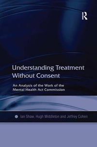 Cover image for Understanding Treatment Without Consent: An Analysis of the Work of the Mental Health Act Commission