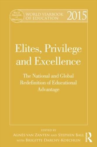 Cover image for World Yearbook of Education 2015: Elites, Privilege and Excellence: The National and Global Redefinition of Educational Advantage