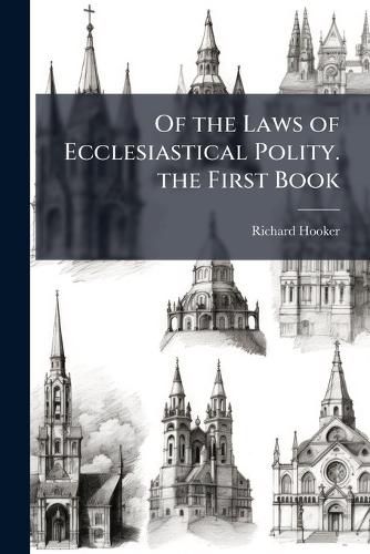 Cover image for Of the Laws of Ecclesiastical Polity. the First Book