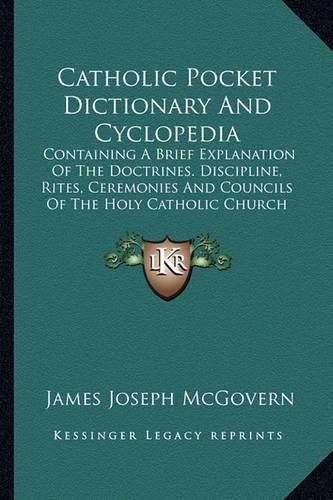 Cover image for Catholic Pocket Dictionary and Cyclopedia: Containing a Brief Explanation of the Doctrines. Discipline, Rites, Ceremonies and Councils of the Holy Catholic Church (1906)