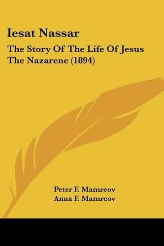 Cover image for Iesat Nassar: The Story of the Life of Jesus the Nazarene (1894)