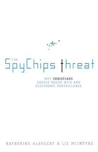 Cover image for The Spychips Threat: Why Christians Should Resist RFID and Electronic Surveillance