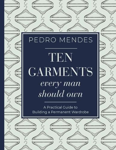 Cover image for Ten Garments Every Man Should Own: A Practical Guide to Building a Permanent Wardrobe