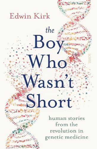 Cover image for The Boy Who Wasn't Short: human stories from the revolution in genetic medicine