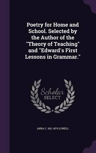 Cover image for Poetry for Home and School. Selected by the Author of the Theory of Teaching and Edward's First Lessons in Grammar.