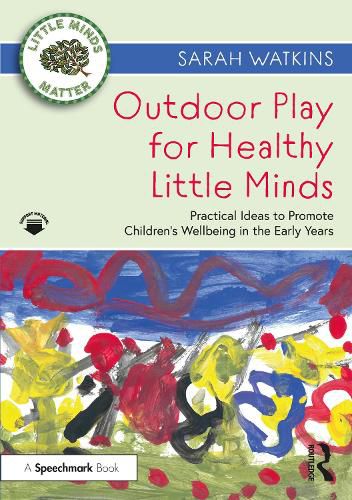 Cover image for Outdoor Play for Healthy Little Minds: Practical Ideas to Promote Children's Wellbeing in the Early Years