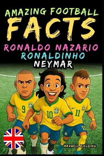 Cover image for Amazing facts about Ronaldo Nazario, Ronaldinho, Neymar - Ages 6 to 14