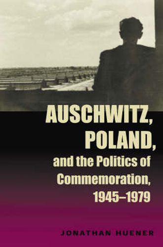 Cover image for Auschwitz, Poland, and the Politics of Commemoration, 1945-1979