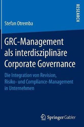 Cover image for GRC-Management als interdisziplinare Corporate Governance: Die Integration von Revision, Risiko- und Compliance-Management in Unternehmen