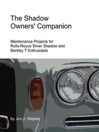 Cover image for The Shadow Owners' Companion: Maintenance Projects for Rolls-Royce Silver Shadow and Bentley T Enthusiasts