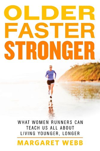 Cover image for Older, Faster, Stronger: What Women Runners Can Teach Us All About Living Younger, Longer