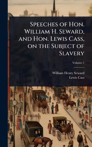 Cover image for Speeches of Hon. William H. Seward, and Hon. Lewis Cass, on the Subject of Slavery