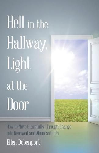 Cover image for Hell in the Hallway, Light at the Door: How to Move Gracefully Through Change into Renewed and Abundant Life