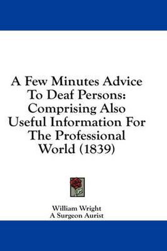 Cover image for A Few Minutes Advice to Deaf Persons: Comprising Also Useful Information for the Professional World (1839)