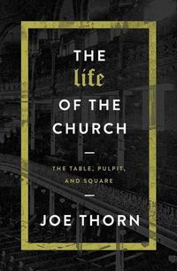 Cover image for The Life of the Church: The Table, Pulpit, and Square