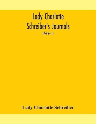 Cover image for Lady Charlotte Schreiber's journals: confidences of a collector of ceramics and antiques throughout Britain, France, Holland, Belgium, Spain, Portugal, Turkey, Austria and Germany from the year 1869-1885 (Volume 1)