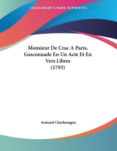 Cover image for Monsieur de Crac a Paris, Gasconnade En Un Acte Et En Vers Libres (1793)