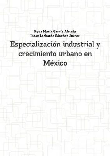 Cover image for Especializacion industrial y crecimiento urbano en Mexico