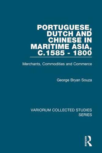 Cover image for Portuguese, Dutch and Chinese in Maritime Asia, c.1585 - 1800: Merchants, Commodities and Commerce