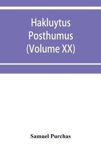 Cover image for Hakluytus posthumus, or Purchas his Pilgrimes: contayning a history of the world in sea voyages and lande travells by Englishmen and others (Volume XX)