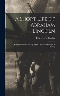 Cover image for A Short Life of Abraham Lincoln