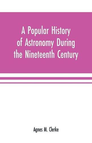 Cover image for A popular history of astronomy during the nineteenth century