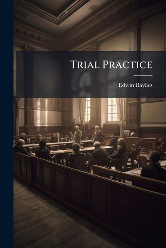 Cover image for Trial Practice: Or, the Rules of Practice Applicable to the Trial of Civil Actions in Courts of Record, Under the Code of Civil Procedure, with an Appendix of Forms