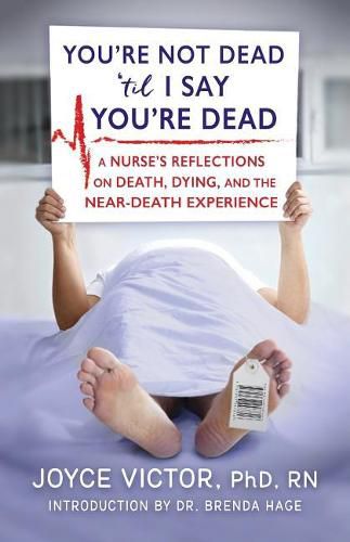 Cover image for You're Not Dead 'til I Say You're Dead: A Nurse's Reflections on Death, Dying and the Near-Death Experience