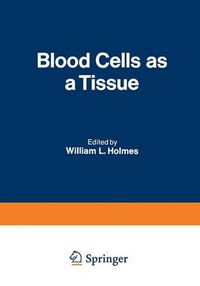 Cover image for Blood Cells as a Tissue: Proceedings of a Conference held at The Lankenau Hospital October 30-31, 1969