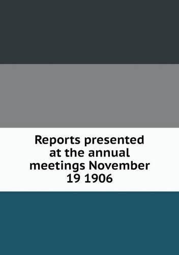 Cover image for Reports presented at the annual meetings November 19 1906