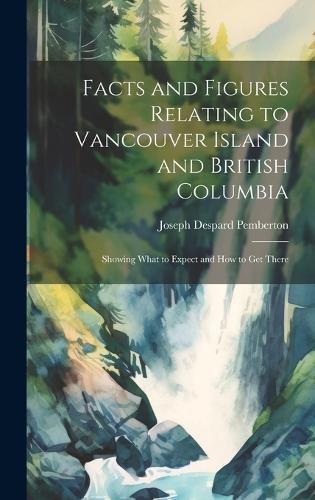 Cover image for Facts and Figures Relating to Vancouver Island and British Columbia