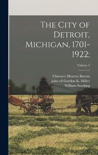 Cover image for The City of Detroit, Michigan, 1701-1922;; Volume 4