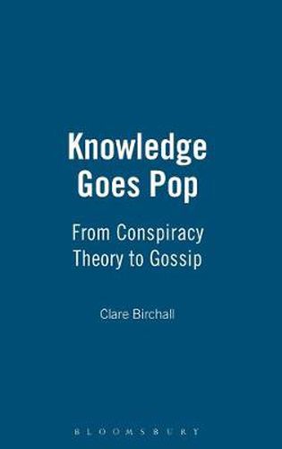 Cover image for Knowledge Goes Pop: From Conspiracy Theory to Gossip