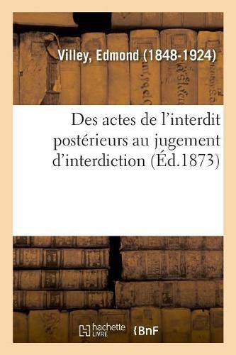 Cover image for Des Actes de l'Interdit Posterieurs Au Jugement d'Interdiction