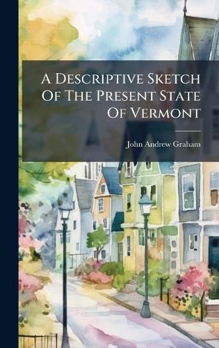 Cover image for A Descriptive Sketch Of The Present State Of Vermont