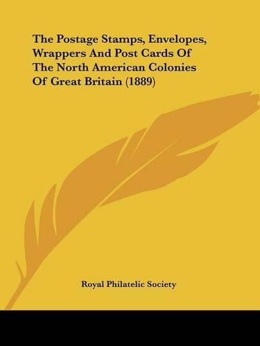 Cover image for The Postage Stamps, Envelopes, Wrappers and Post Cards of the North American Colonies of Great Britain (1889)