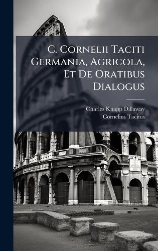 Cover image for C. Cornelii Taciti Germania, Agricola, Et De Oratibus Dialogus