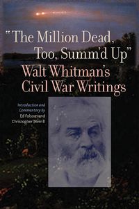 Cover image for The Million Dead, Too, Summ'd Up: Walt Whitman's Civil War Writings