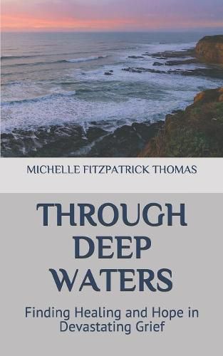 Through Deep Waters: Finding Healing and Hope in Devastating Grief